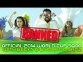 BANNED Official 2014 World Cup Song